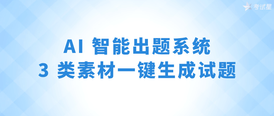 AI 智能出题系统：3 类素材一键生成试题